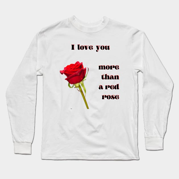 I love you more than a single red rose Long Sleeve T-Shirt by Blue Butterfly Designs 